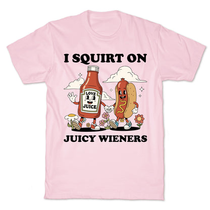 I Squirt on Juicy Wieners T-Shirt