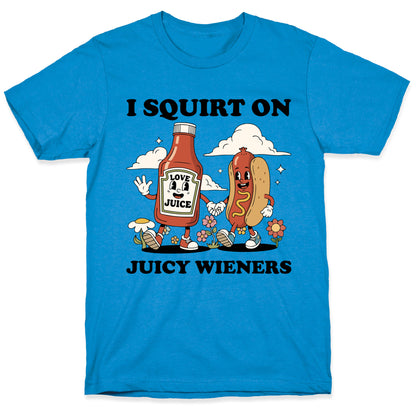 I Squirt on Juicy Wieners T-Shirt