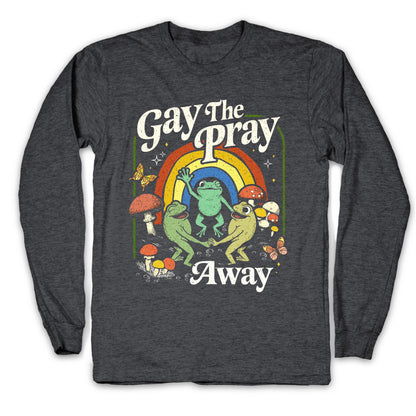 Gay The Pray Away Longsleeve Tee