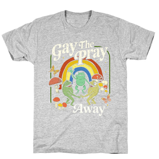 Gay The Pray Away T-Shirt