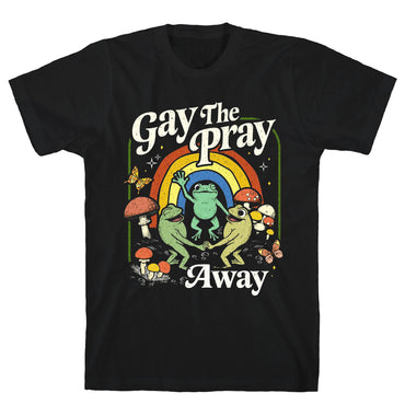 Gay The Pray Away T-Shirt