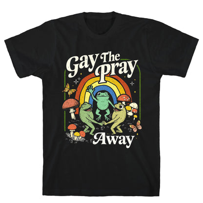 Gay The Pray Away T-Shirt