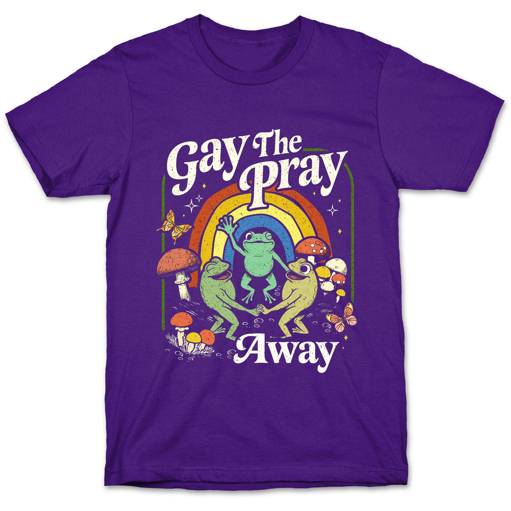 Gay The Pray Away T-Shirt