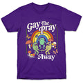 Gay The Pray Away T-Shirt