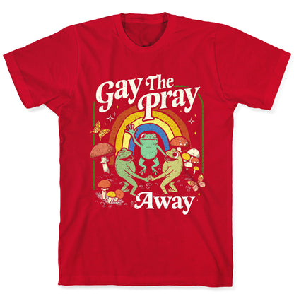Gay The Pray Away T-Shirt