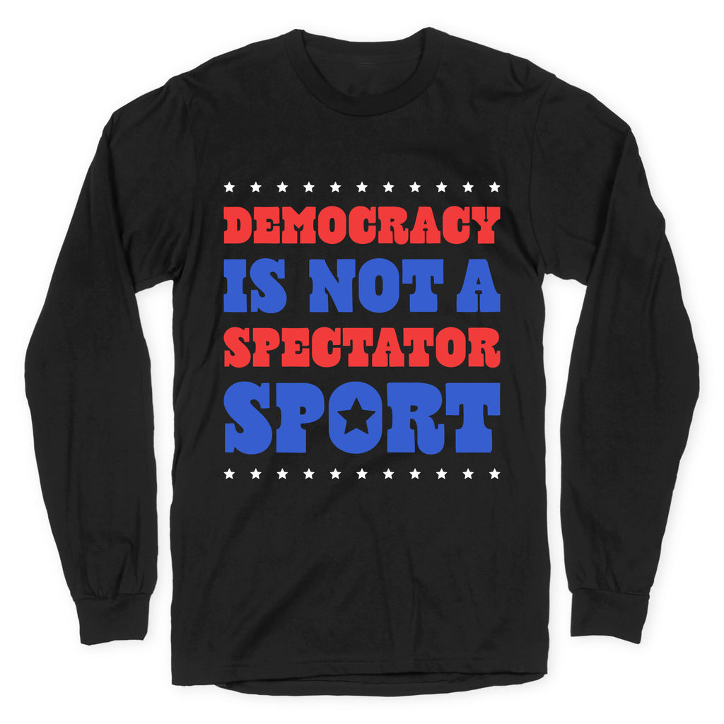 Democracy Is Not a Spectator Sport Longsleeve Tee