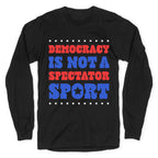 Democracy Is Not a Spectator Sport Longsleeve Tee