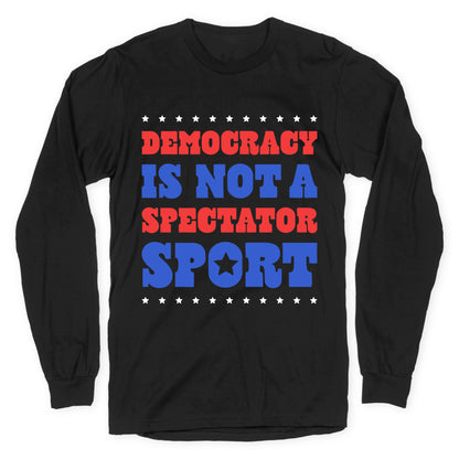 Democracy Is Not a Spectator Sport Longsleeve Tee