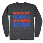 Democracy Is Not a Spectator Sport Longsleeve Tee