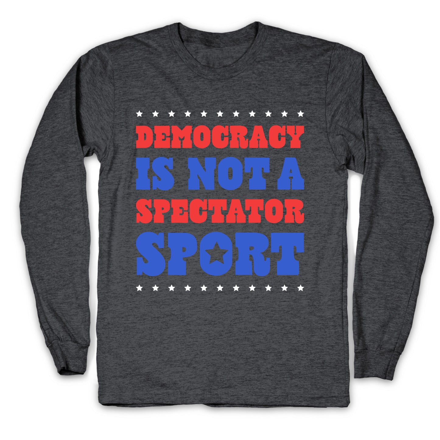 Democracy Is Not a Spectator Sport Longsleeve Tee