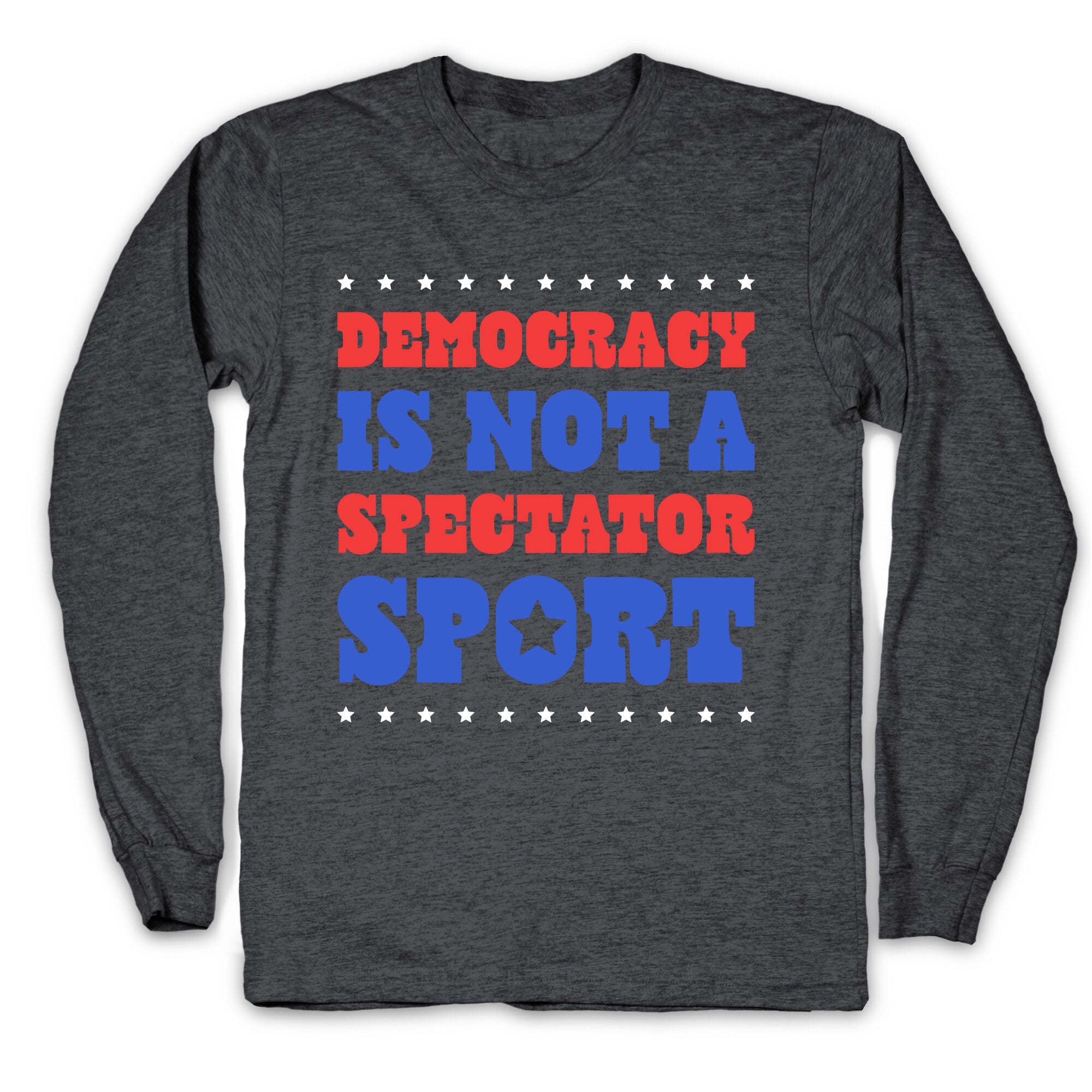 Democracy Is Not a Spectator Sport Longsleeve Tee