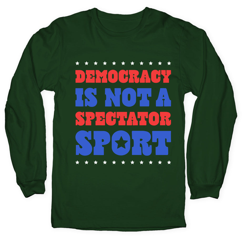 Democracy Is Not a Spectator Sport Longsleeve Tee