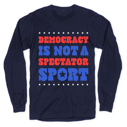 Democracy Is Not a Spectator Sport Longsleeve Tee
