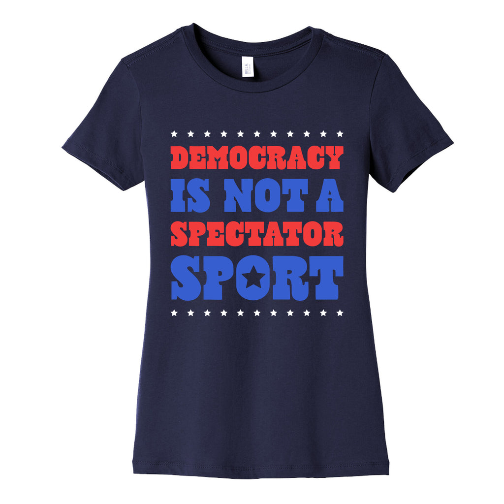 Democracy Is Not a Spectator Sport Womens Cotton Tee
