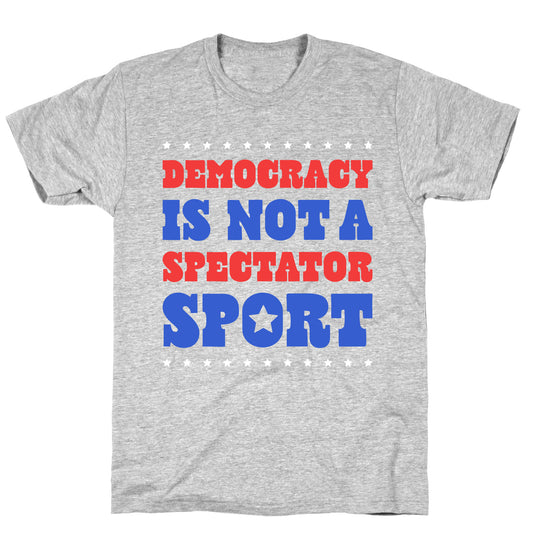 Democracy Is Not a Spectator Sport T-Shirt