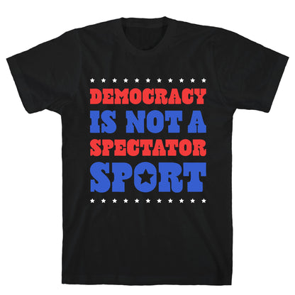 Democracy Is Not a Spectator Sport T-Shirt