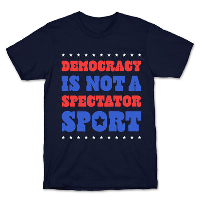 Democracy Is Not a Spectator Sport T-Shirt