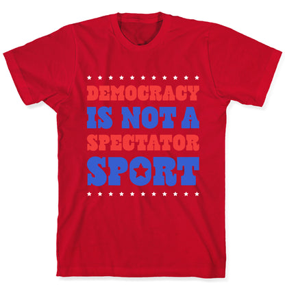 Democracy Is Not a Spectator Sport T-Shirt