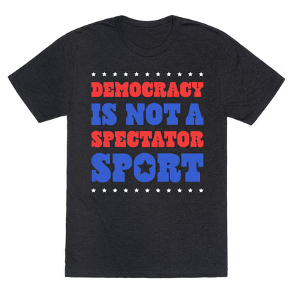 Democracy Is Not a Spectator Sport Unisex Triblend Tee