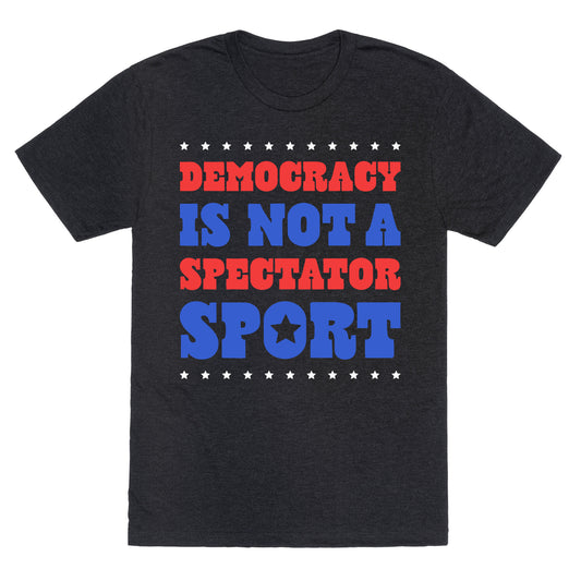 Democracy Is Not a Spectator Sport Unisex Triblend Tee