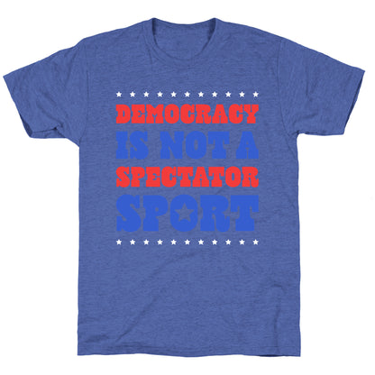 Democracy Is Not a Spectator Sport Unisex Triblend Tee
