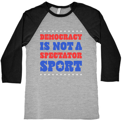 Democracy Is Not a Spectator Sport Baseball Tee
