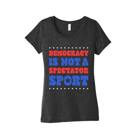 Democracy Is Not a Spectator Sport Womens Triblend Tee