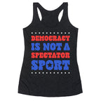 Democracy Is Not a Spectator Sport Racerback Tank