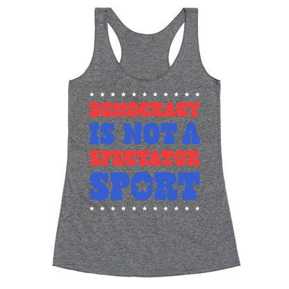 Democracy Is Not a Spectator Sport Racerback Tank