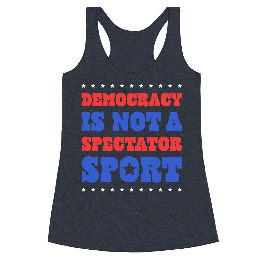 Democracy Is Not a Spectator Sport Racerback Tank