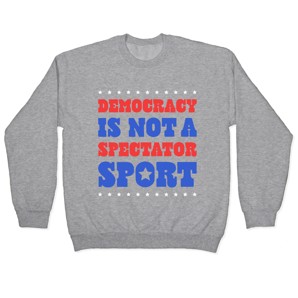 Democracy Is Not a Spectator Sport Crewneck Sweatshirt