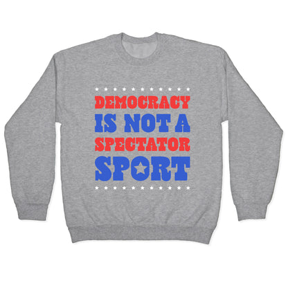 Democracy Is Not a Spectator Sport Crewneck Sweatshirt