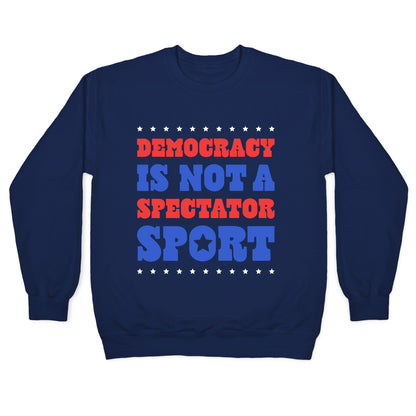 Democracy Is Not a Spectator Sport Crewneck Sweatshirt