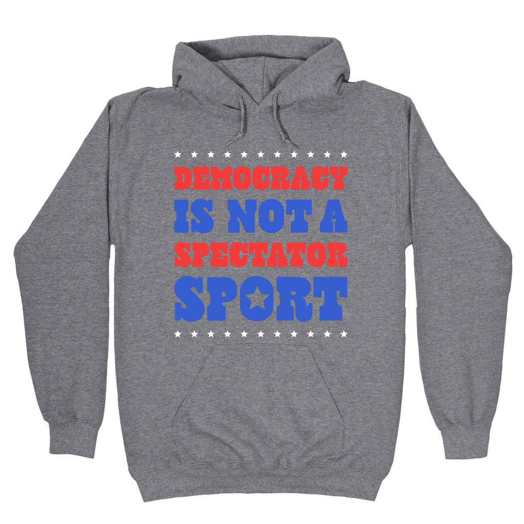 Democracy Is Not a Spectator Sport Hoodie