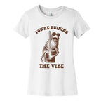 You Are Ruining the Vibe Womens Cotton Tee