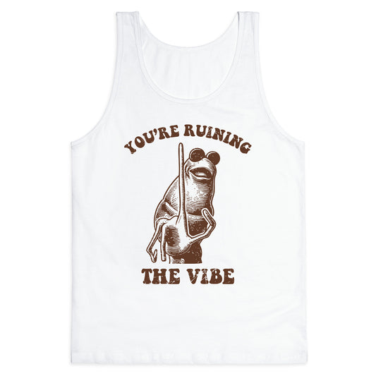 You Are Ruining the Vibe Tank Top