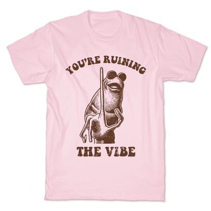 You Are Ruining the Vibe T-Shirt