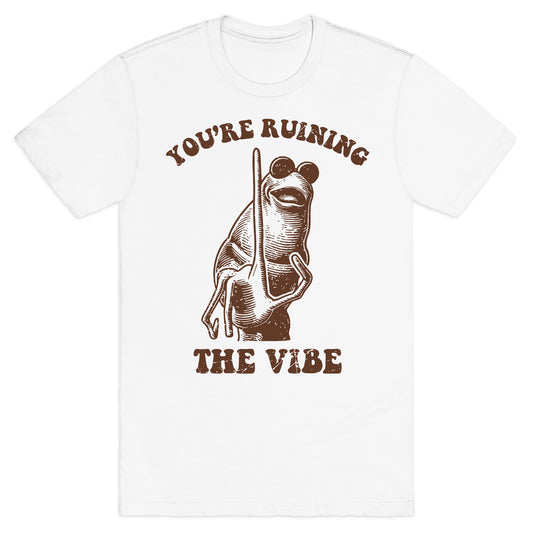 You Are Ruining the Vibe T-Shirt
