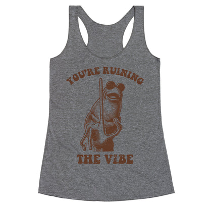 You Are Ruining the Vibe Racerback Tank