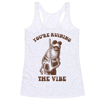 You Are Ruining the Vibe Racerback Tank
