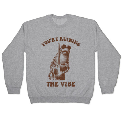 You Are Ruining the Vibe Crewneck Sweatshirt