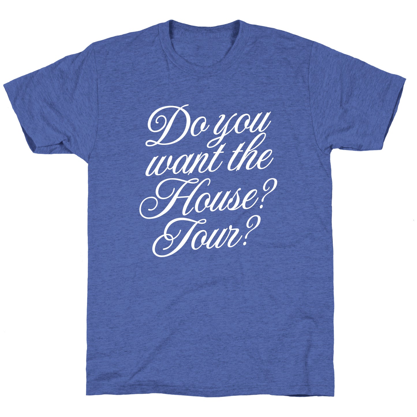 Do You Want the House Tour? Unisex Triblend Tee