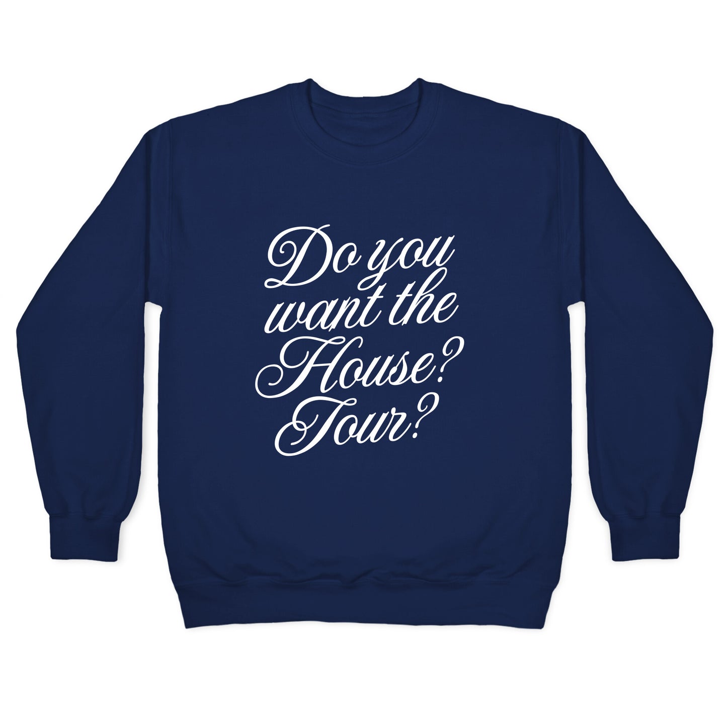Do You Want the House Tour? Crewneck Sweatshirt