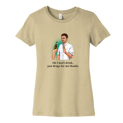 I dont drink, just drugs for me thanks Womens Cotton Tee