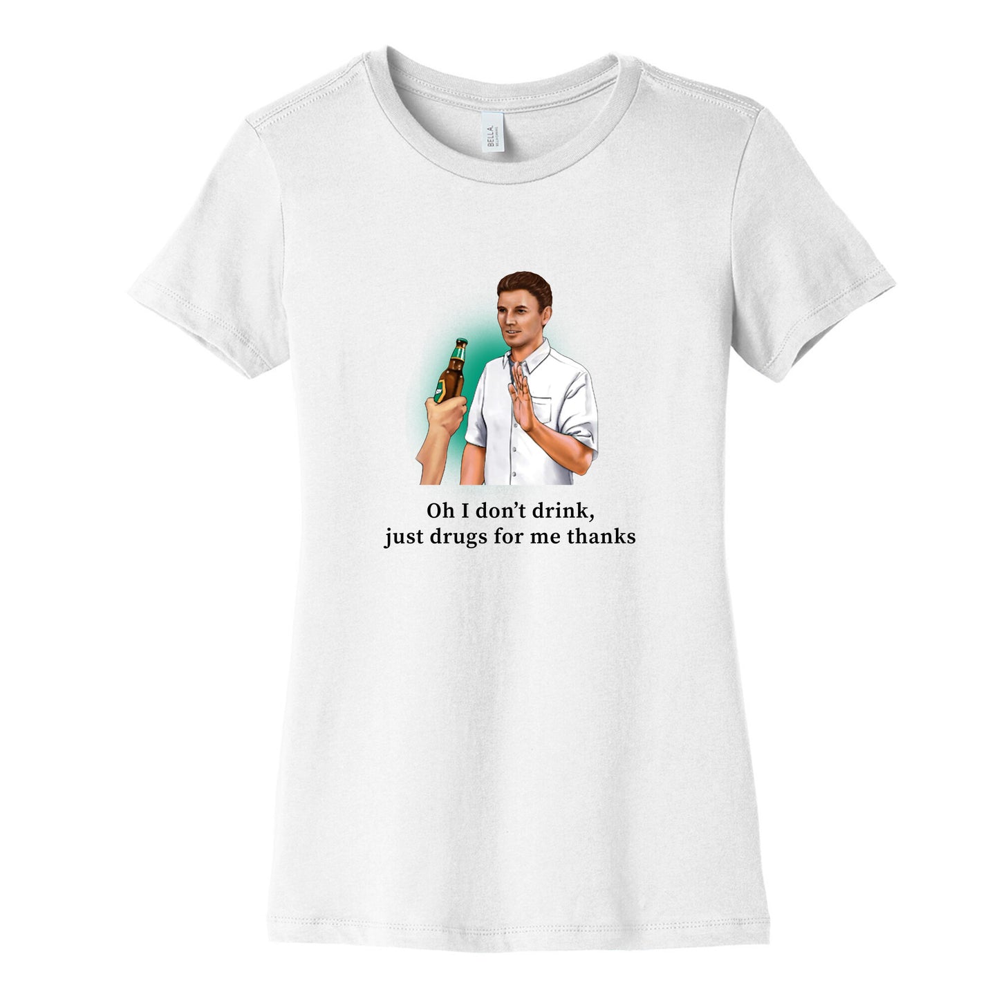 I dont drink, just drugs for me thanks Womens Cotton Tee