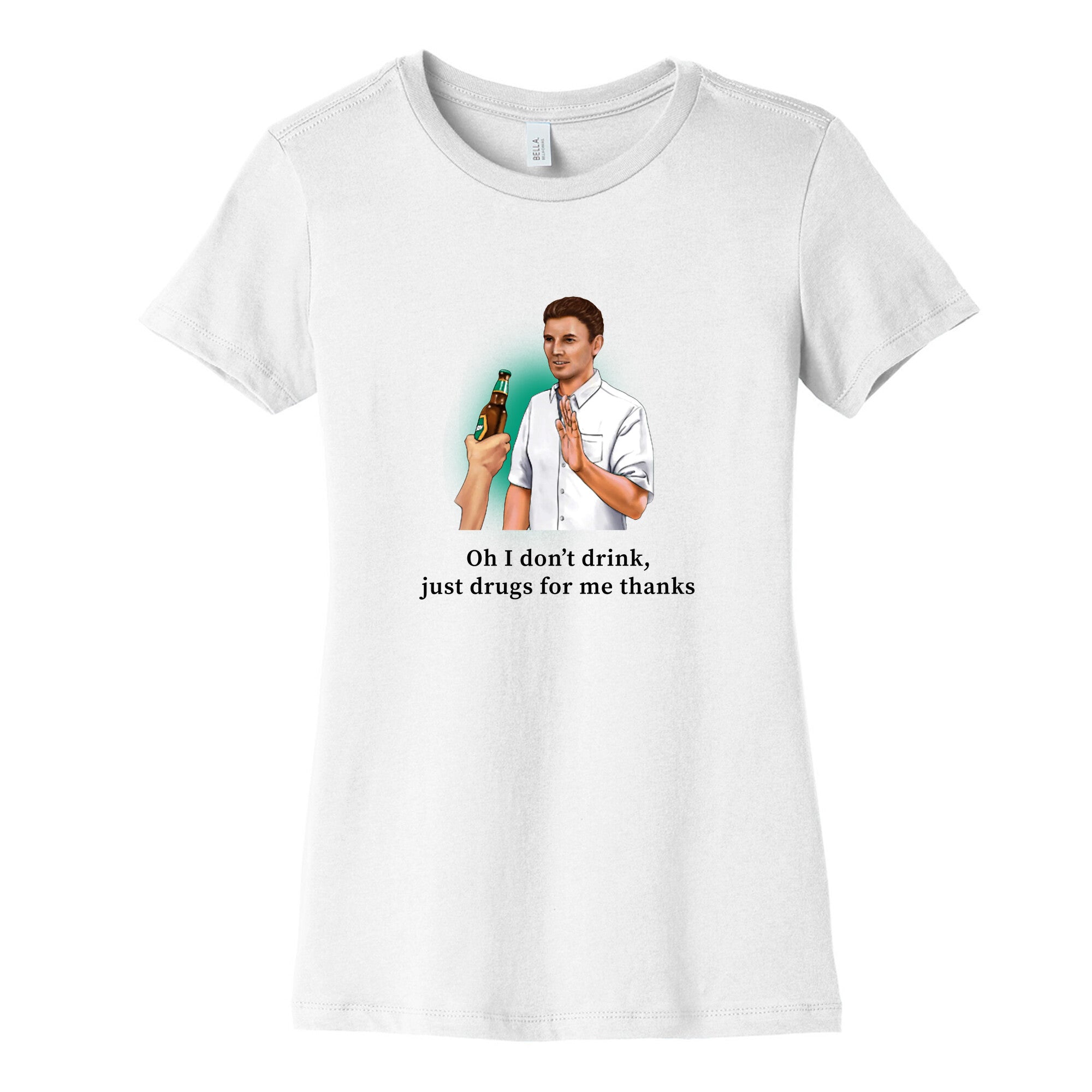 I dont drink, just drugs for me thanks Womens Cotton Tee