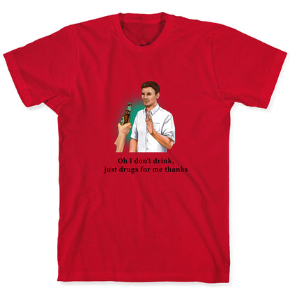 I dont drink, just drugs for me thanks T-Shirt