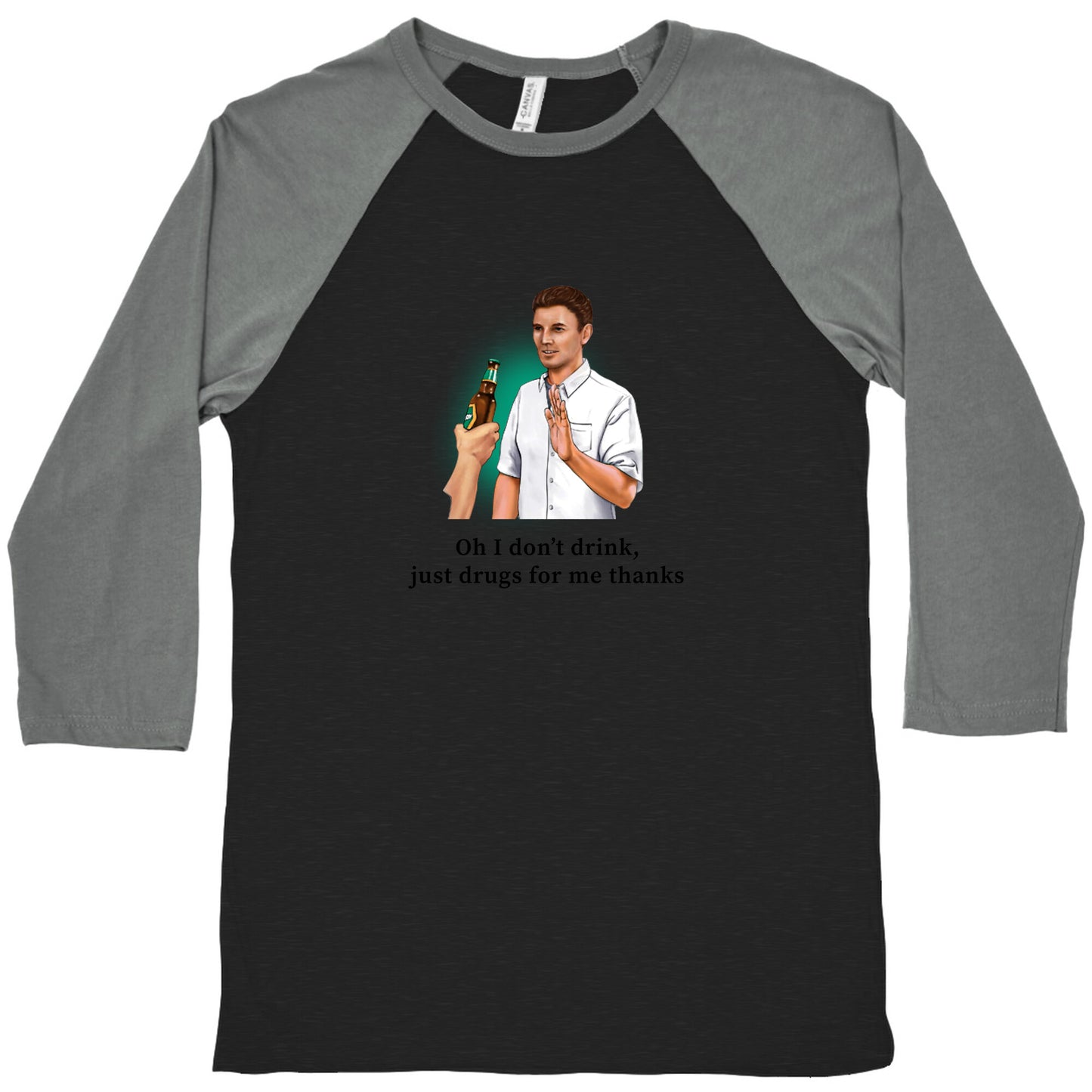 I dont drink, just drugs for me thanks Baseball Tee