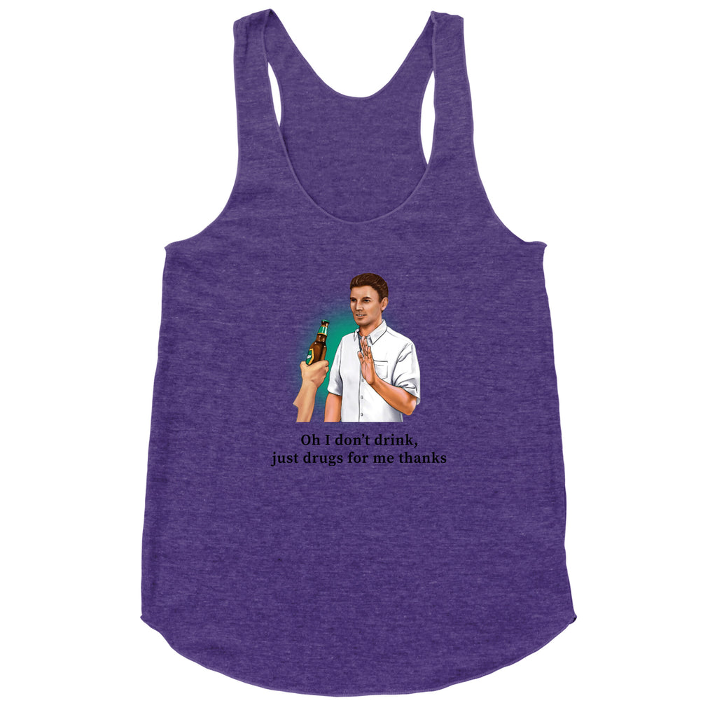I dont drink, just drugs for me thanks Racerback Tank