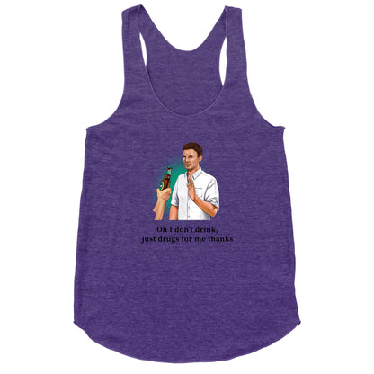 I dont drink, just drugs for me thanks Racerback Tank